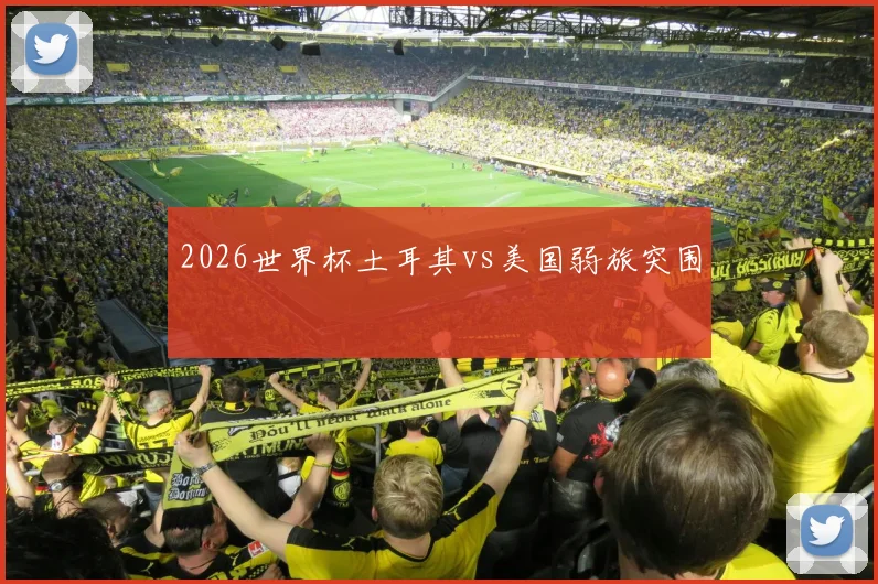2026世界杯土耳其vs美国弱旅突围